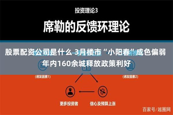 股票配资公司是什么 3月楼市“小阳春”成色偏弱 年内160余城释放政策利好