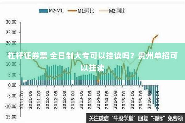 杠杆证券票 全日制大专可以挂读吗？贵州单招可以挂读