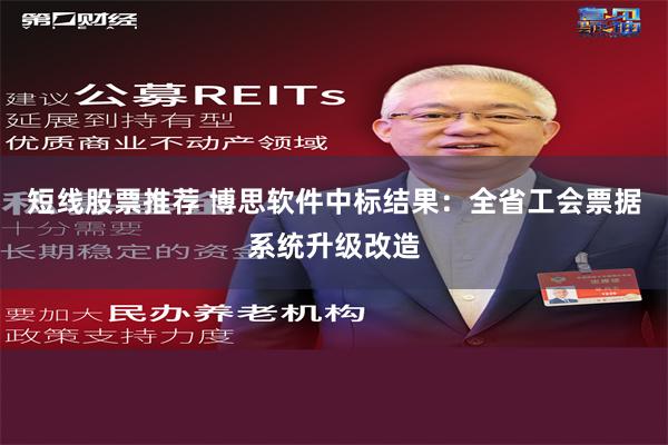 短线股票推荐 博思软件中标结果：全省工会票据系统升级改造