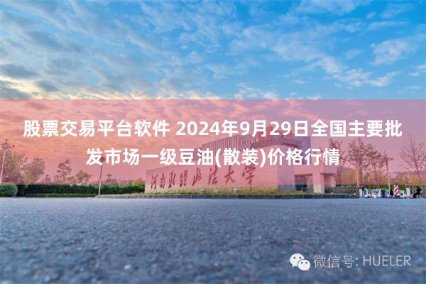 股票交易平台软件 2024年9月29日全国主要批发市场一级豆油(散装)价格行情