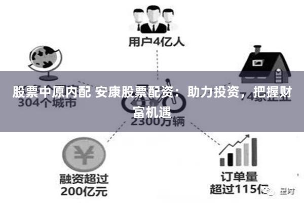 股票中原内配 安康股票配资：助力投资，把握财富机遇