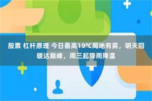 股票 杠杆原理 今日最高19℃局地有雾，明天回暖达巅峰，周三起降雨降温