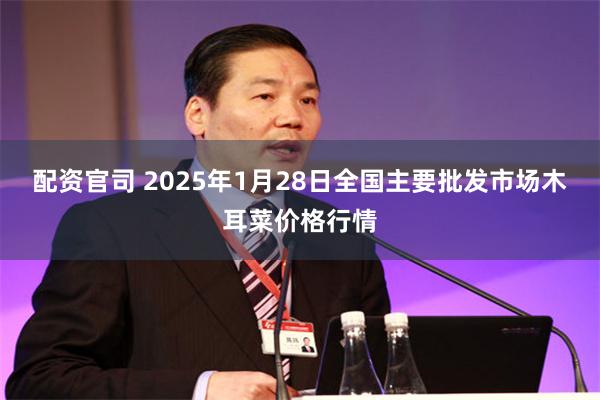 配资官司 2025年1月28日全国主要批发市场木耳菜价格行情